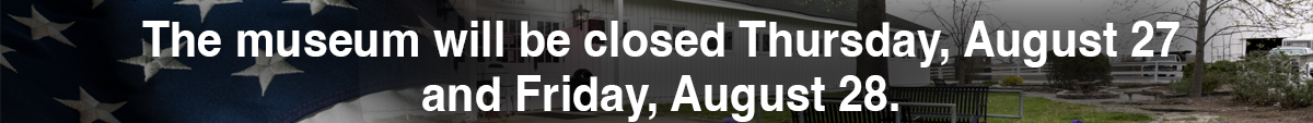 MuseumClosed6 Museum will be closed Thursday, August 27 and Friday, August 28, 2026.
