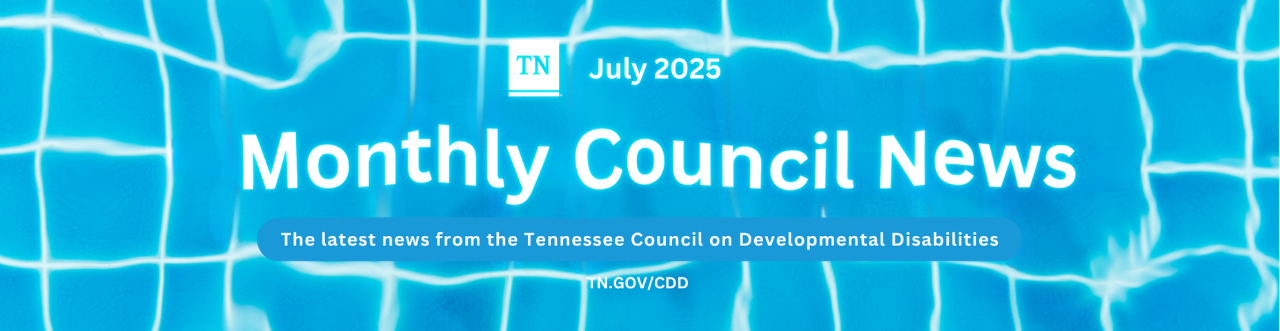 Banner image for the July 2025 issue of Monthly Council News from the Tennessee Council on Developmental Disabilities. The background shows soft white rays and water ripple patterns. The overall design evokes a summery, poolside feel. Text reads: June 2025 – Monthly Council News – The latest news from the Tennessee Council on Developmental Disabilities – TN.GOV/CDD.lu