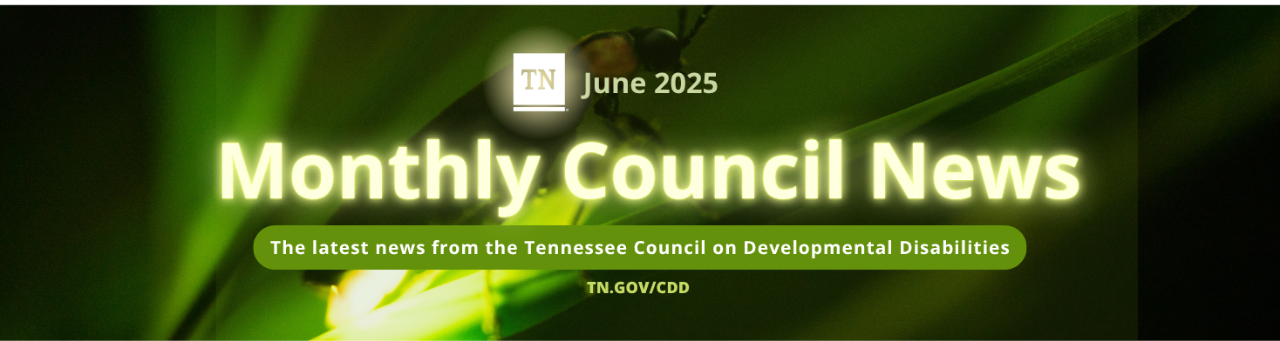 Banner image for the June 2025 issue of "Monthly Council News" from the Tennessee Council on Developmental Disabilities. The background shows a glowing firefly on a green blade of grass, creating a vivid green glow. Text reads: "June 2025 – Monthly Council News – The latest news from the Tennessee Council on Developmental Disabilities – TN.GOV/CDD."