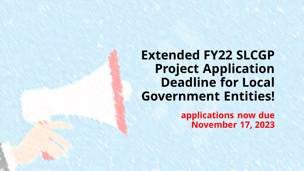 Extended FY22 SLCGP Project Application Deadline for Local Gov Entities