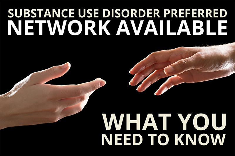 Substance Use Disorder Preferred Network Available. What you need to know
