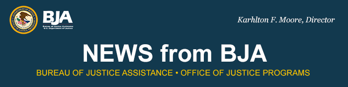 Link to News from Bureau of Justice Assistance Office of Justice Programs