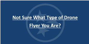 Graphic with text 'Not Sure What Type of Drone Flyer You Are?' over a blue background with three stars in a circle, resembling the Tennessee state emblem. Graphic with text 'Not Sure What Type of Drone Flyer You Are?' over a blue background with three stars in a circle, resembling the Tennessee state emblem.