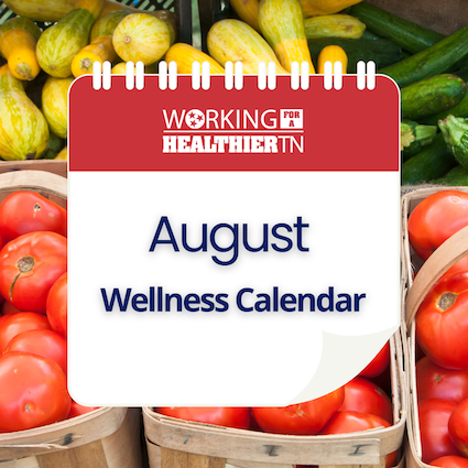 A calendar page for August featuring Working for a Healthier Tennessee Wellness Calendar, with the background of fresh vegetables at a farmers market stand.. A calendar page for August featuring Working for a Healthier Tennessee Wellness Calendar, with the background of fresh vegetables at a farmers market stand..
