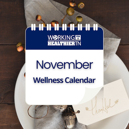 A calendar page for November featuring Working for a Healthier Tennessee Wellness Calendar, with the background of a place setting with a tag that has the word 'thankful' written on it. A calendar page for November featuring Working for a Healthier Tennessee Wellness Calendar, with the background of a place setting with a tag that has the word 'thankful' written on it.